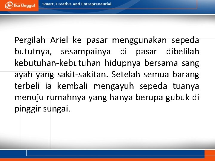 Pergilah Ariel ke pasar menggunakan sepeda bututnya, sesampainya di pasar dibelilah kebutuhan-kebutuhan hidupnya bersama