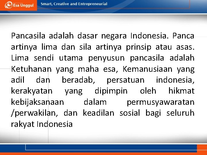 Pancasila adalah dasar negara Indonesia. Panca artinya lima dan sila artinya prinsip atau asas.