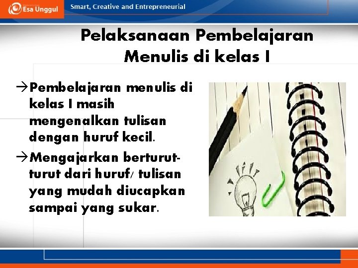 Pelaksanaan Pembelajaran Menulis di kelas I àPembelajaran menulis di kelas I masih mengenalkan tulisan