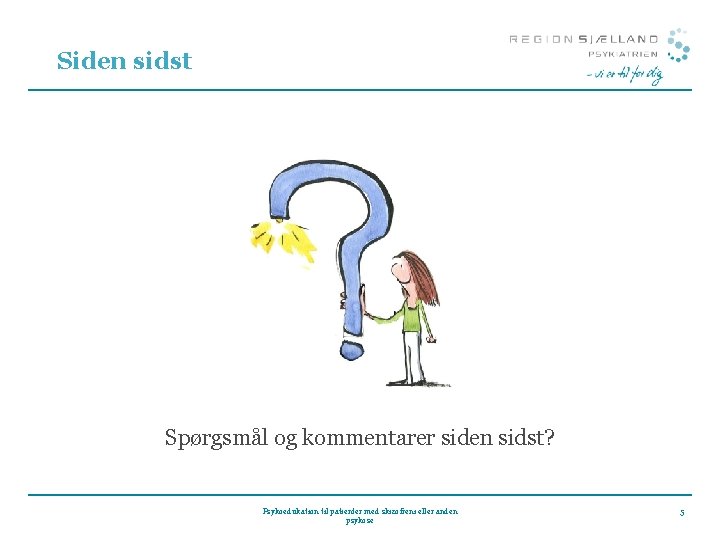 Siden sidst Spørgsmål og kommentarer siden sidst? Psykoedukation til patienter med skizofreni eller anden