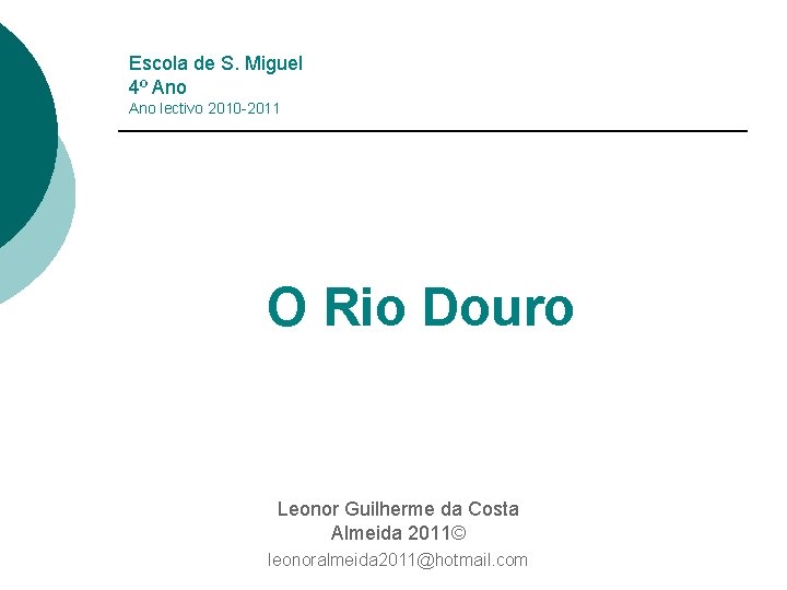 Escola de S. Miguel 4º Ano lectivo 2010 -2011 O Rio Douro Leonor Guilherme