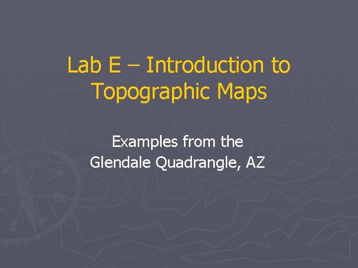 Lab E – Introduction to Topographic Maps Examples from the Glendale Quadrangle, AZ 