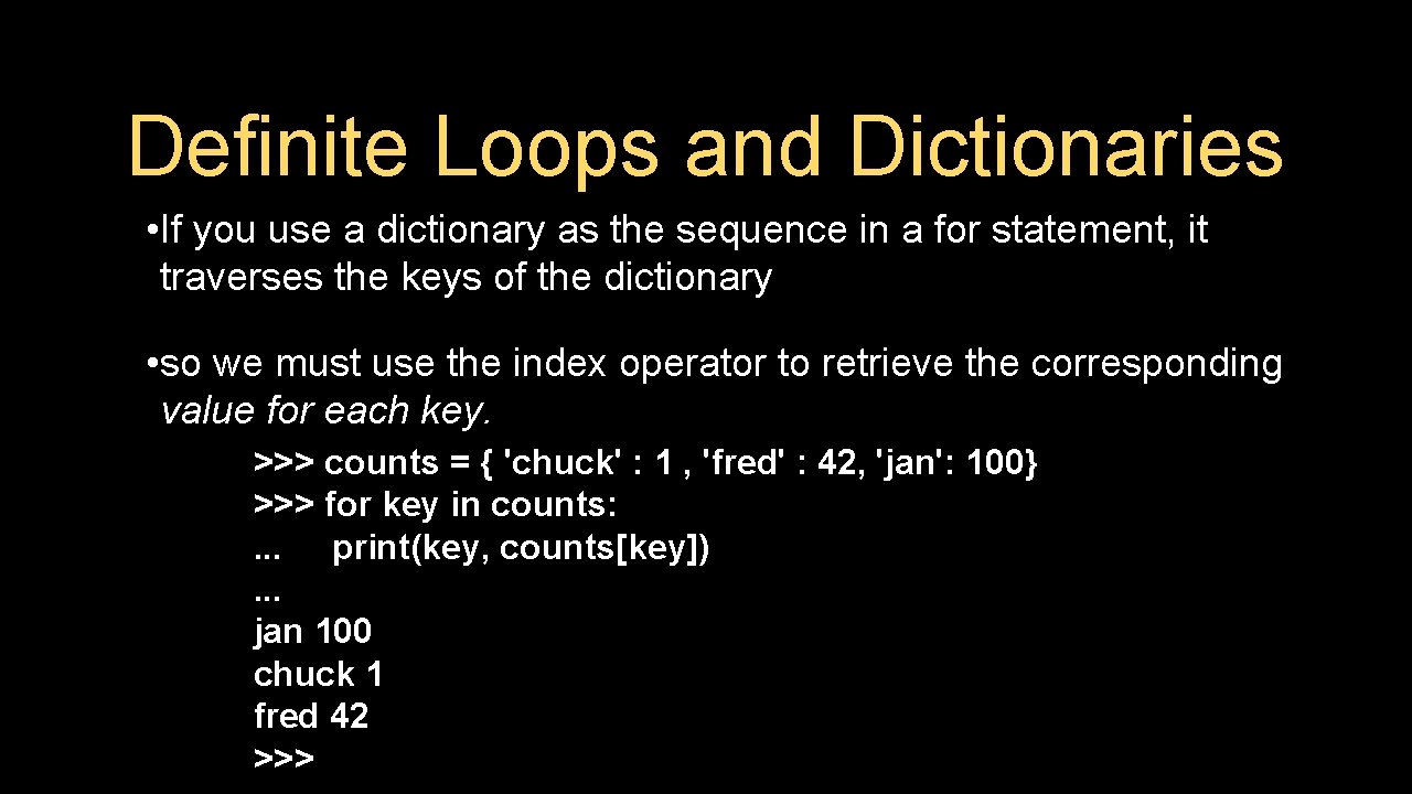 Definite Loops and Dictionaries • If you use a dictionary as the sequence in