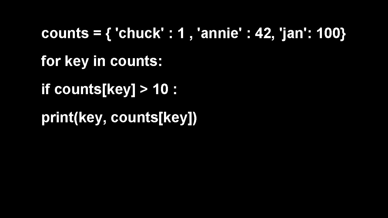 counts = { 'chuck' : 1 , 'annie' : 42, 'jan': 100} for key