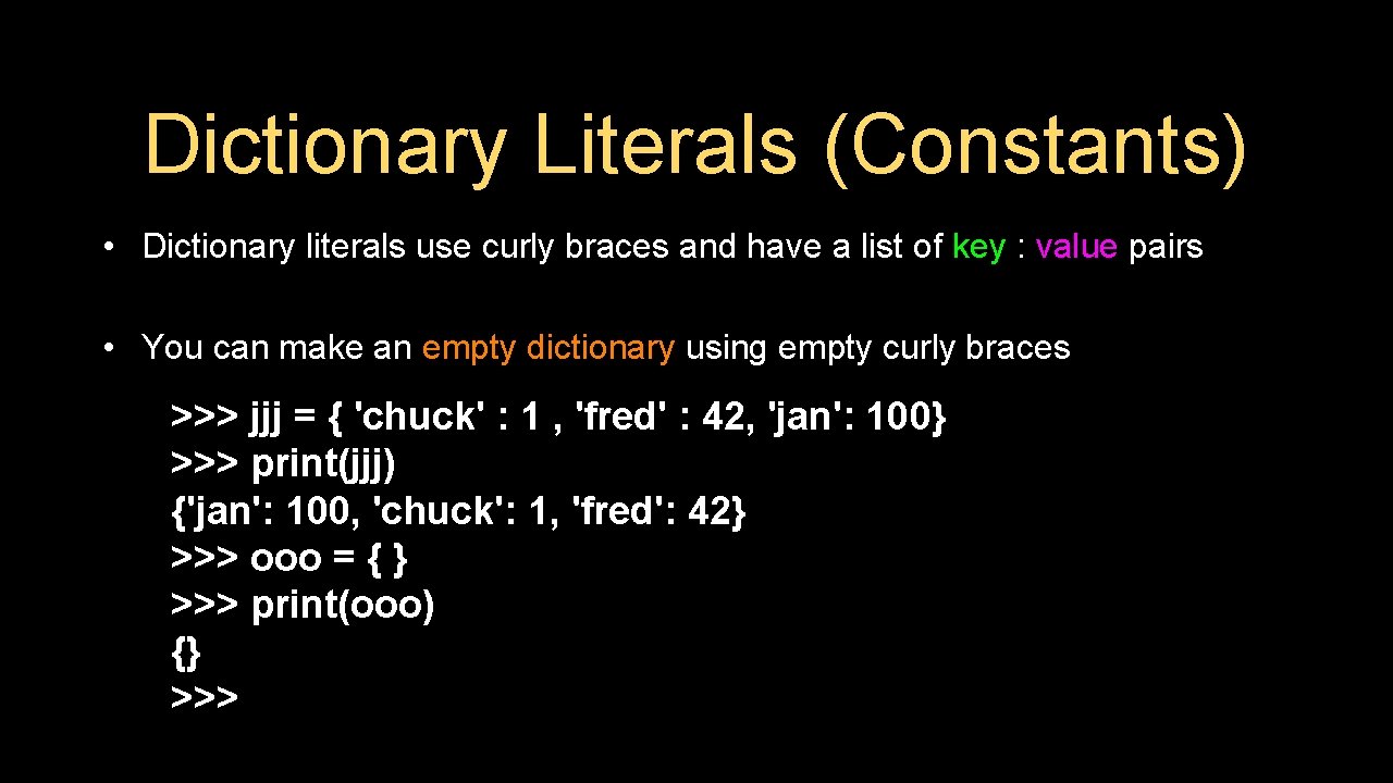 Dictionary Literals (Constants) • Dictionary literals use curly braces and have a list of