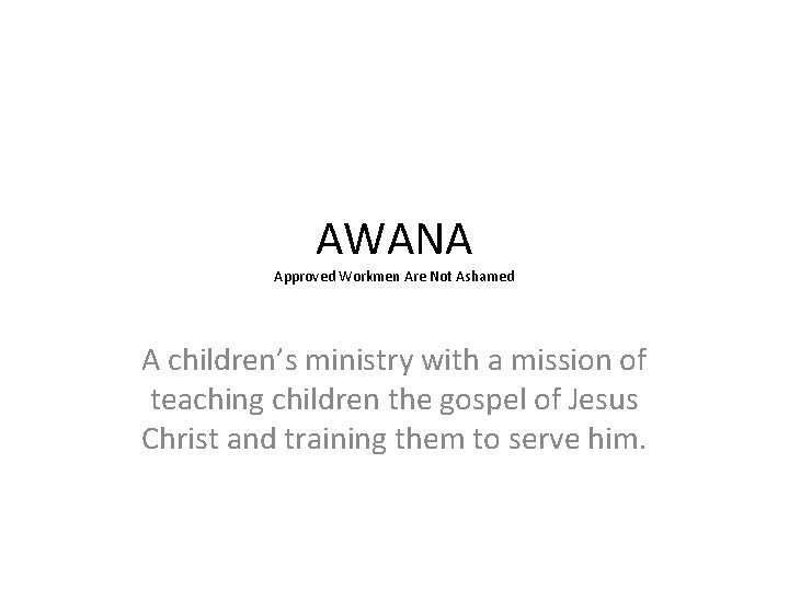 AWANA Approved Workmen Are Not Ashamed A children’s ministry with a mission of teaching