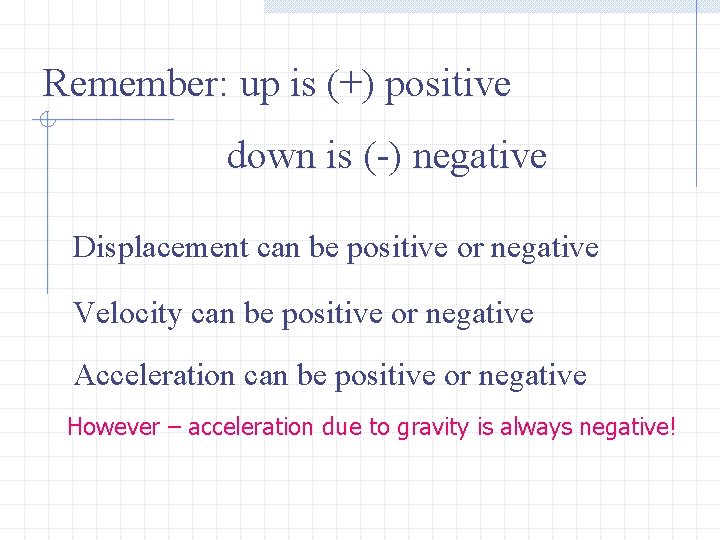 Remember: up is (+) positive down is (-) negative Displacement can be positive or