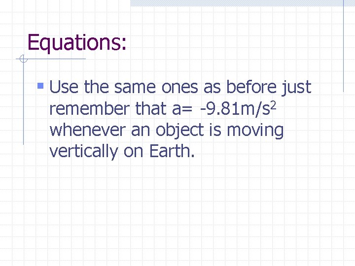 Equations: § Use the same ones as before just remember that a= -9. 81