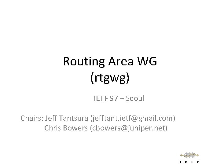 Routing Area WG (rtgwg) IETF 97 – Seoul Chairs: Jeff Tantsura (jefftant. ietf@gmail. com)