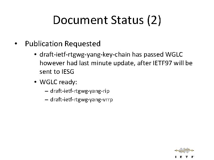 Document Status (2) • Publication Requested • draft-ietf-rtgwg-yang-key-chain has passed WGLC however had last