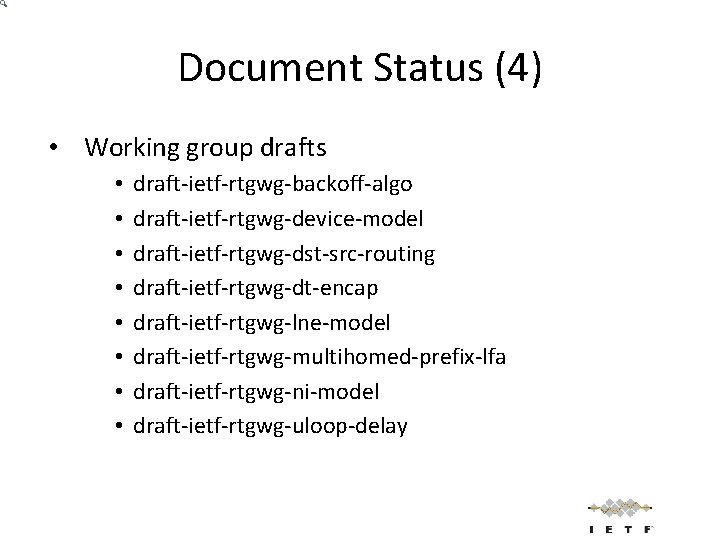 Document Status (4) • Working group drafts • • draft-ietf-rtgwg-backoff-algo draft-ietf-rtgwg-device-model draft-ietf-rtgwg-dst-src-routing draft-ietf-rtgwg-dt-encap draft-ietf-rtgwg-lne-model