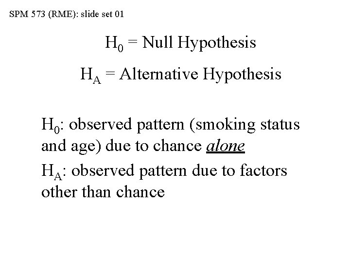 SPM 573 (RME): slide set 01 H 0 = Null Hypothesis HA = Alternative