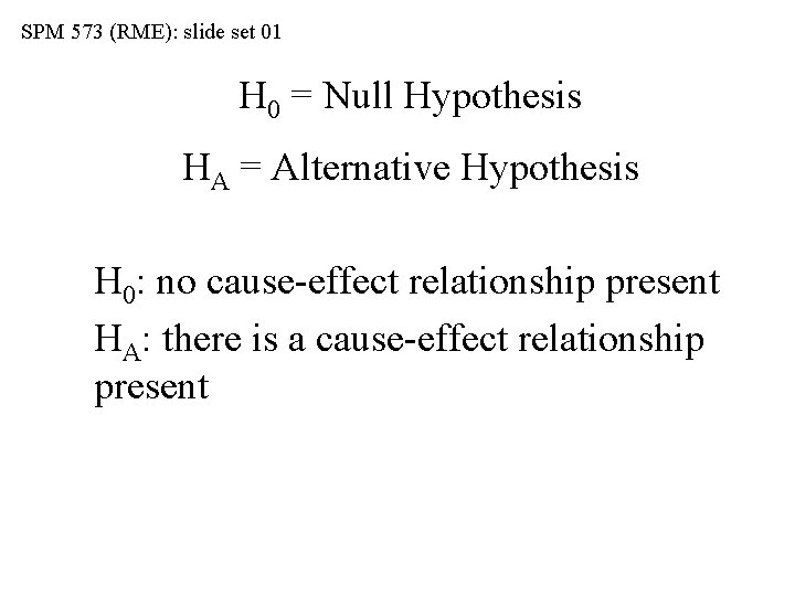 SPM 573 (RME): slide set 01 H 0 = Null Hypothesis HA = Alternative