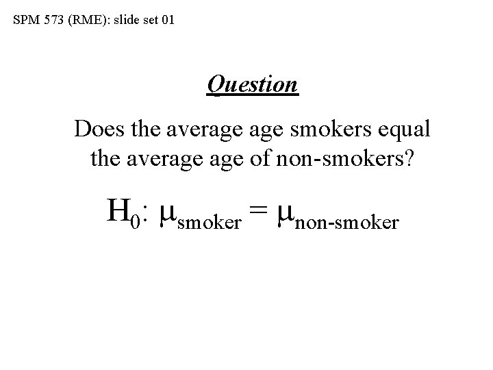 SPM 573 (RME): slide set 01 Question Does the average smokers equal the average