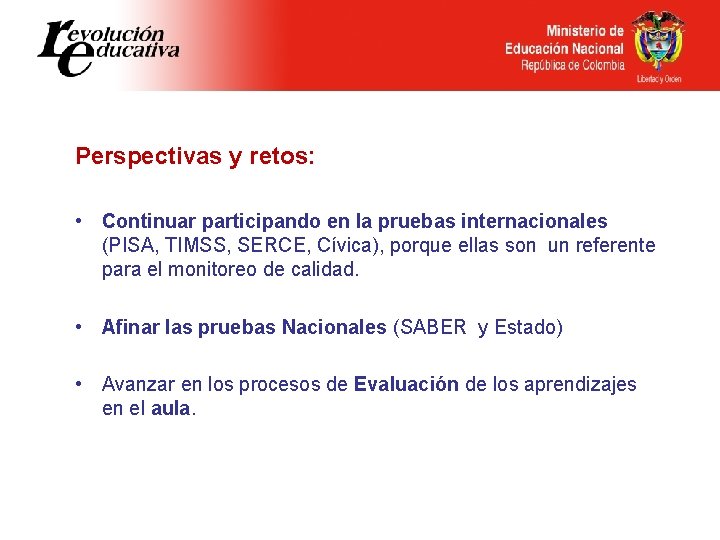 Perspectivas y retos: • Continuar participando en la pruebas internacionales (PISA, TIMSS, SERCE, Cívica),