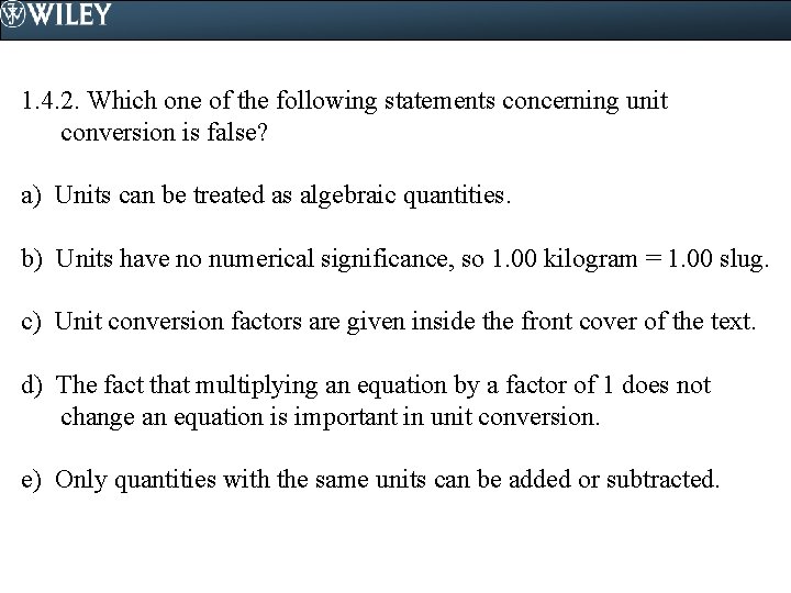 1. 4. 2. Which one of the following statements concerning unit conversion is false?