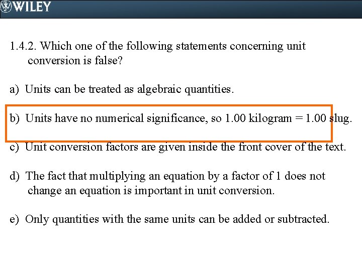 1. 4. 2. Which one of the following statements concerning unit conversion is false?