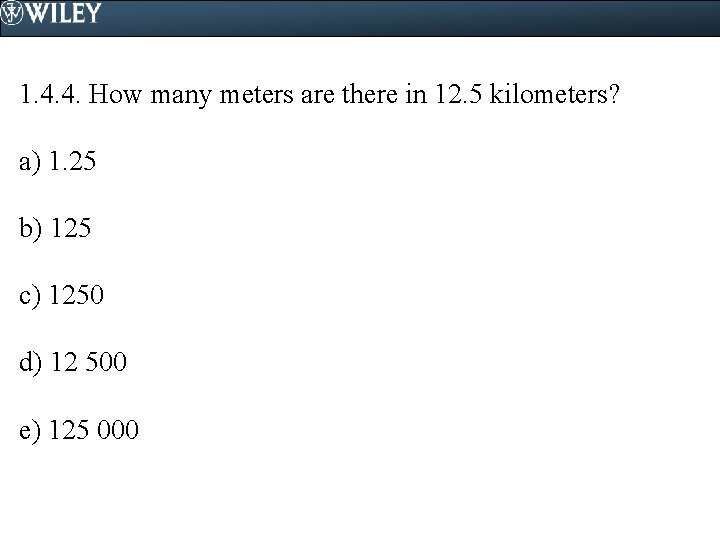 1. 4. 4. How many meters are there in 12. 5 kilometers? a) 1.