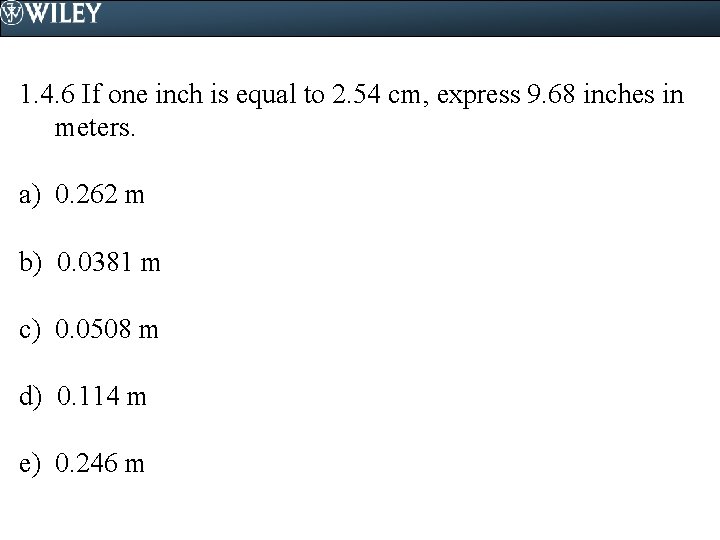 1. 4. 6 If one inch is equal to 2. 54 cm, express 9.