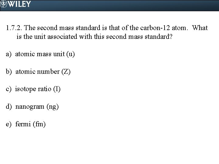 1. 7. 2. The second mass standard is that of the carbon-12 atom. What