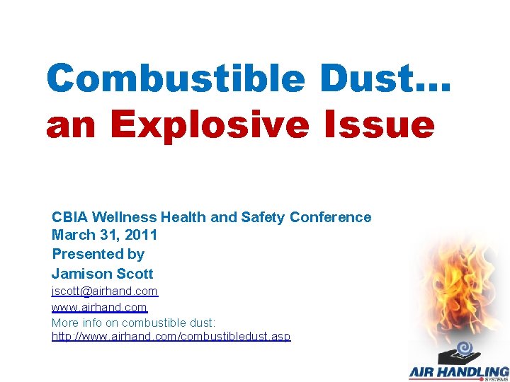 Combustible Dust… an Explosive Issue CBIA Wellness Health and Safety Conference March 31, 2011
