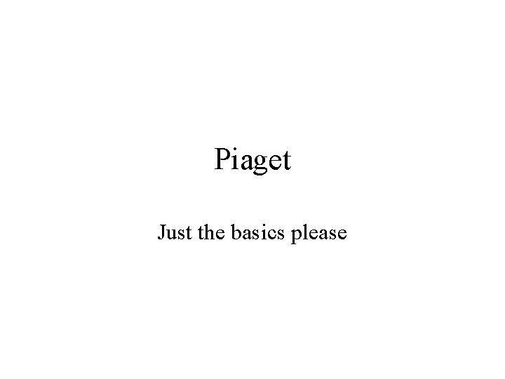 Piaget Just the basics please 