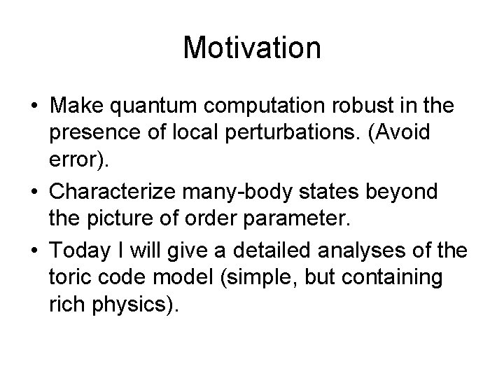 Motivation • Make quantum computation robust in the presence of local perturbations. (Avoid error). Motivation • Make quantum computation robust in the presence of local perturbations. (Avoid error).