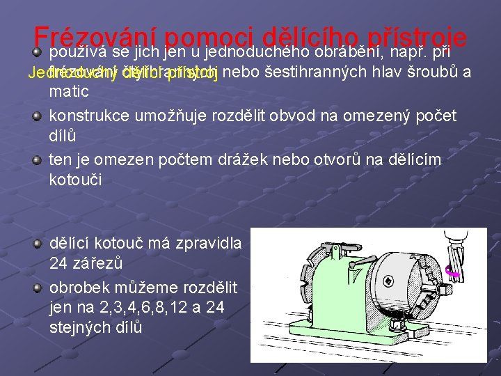 Frézování pomoci dělícího přístroje používá se jich jen u jednoduchého obrábění, např. při frézování