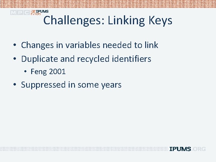 Challenges: Linking Keys • Changes in variables needed to link • Duplicate and recycled