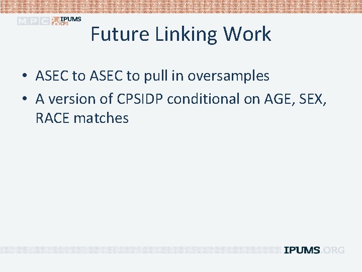 Future Linking Work • ASEC to pull in oversamples • A version of CPSIDP