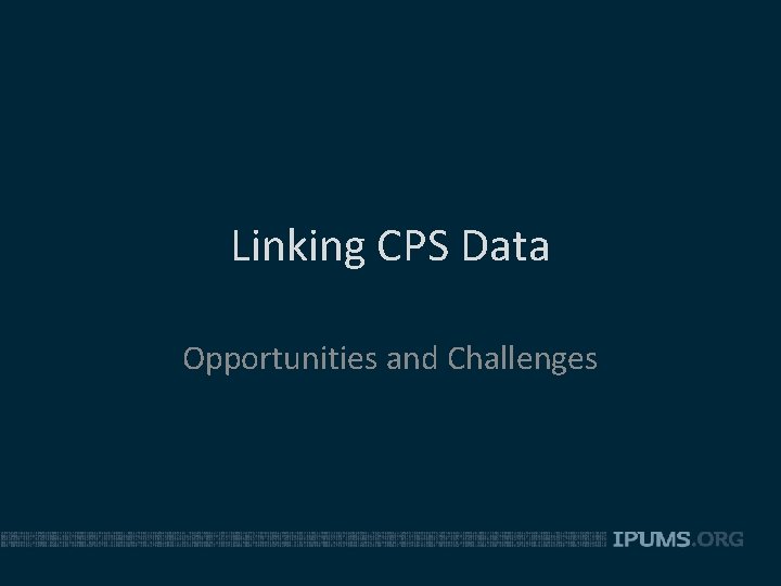 Linking CPS Data Opportunities and Challenges 