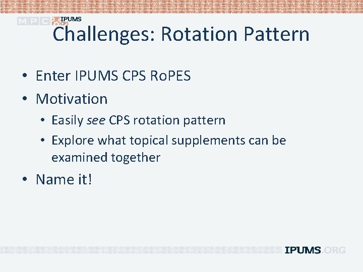 Challenges: Rotation Pattern • Enter IPUMS CPS Ro. PES • Motivation • Easily see