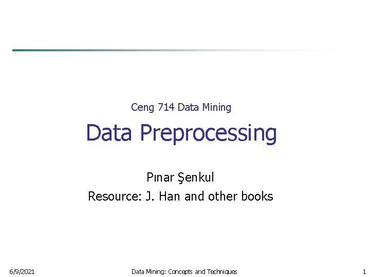 Ceng 714 Data Mining Data Preprocessing Pınar Şenkul Resource: J. Han and other books