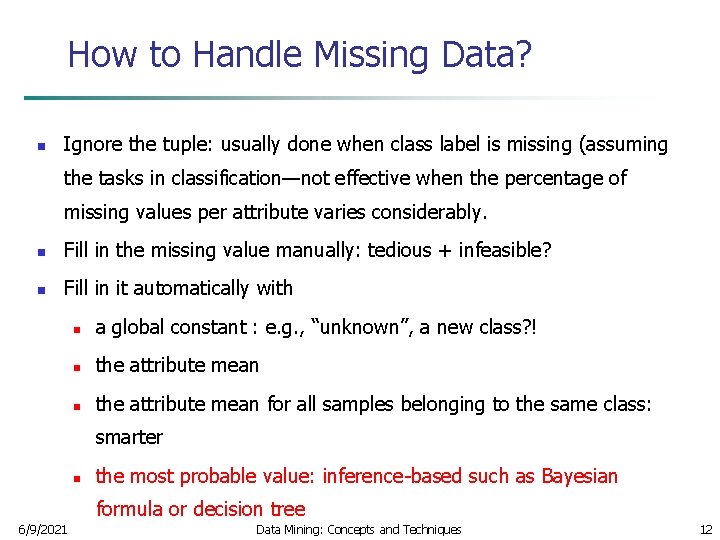 How to Handle Missing Data? n Ignore the tuple: usually done when class label