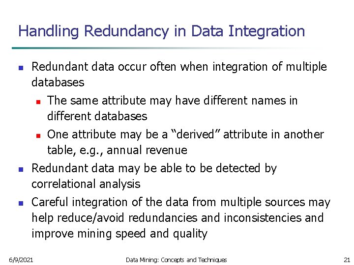 Handling Redundancy in Data Integration n Redundant data occur often when integration of multiple