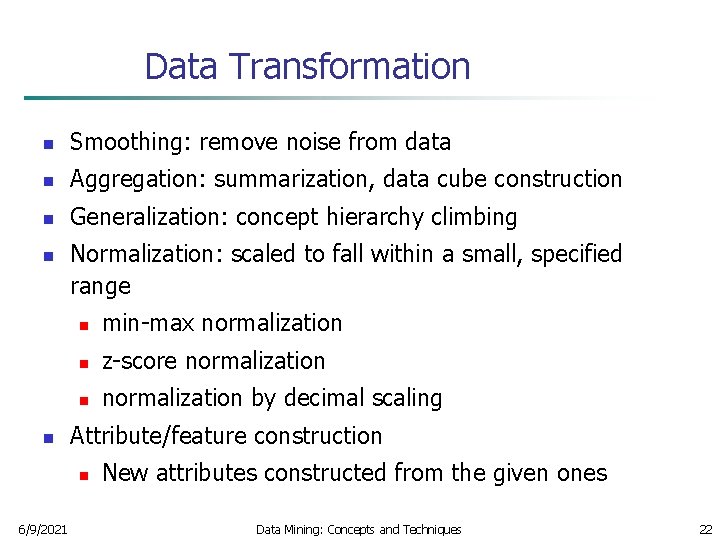 Data Transformation n Smoothing: remove noise from data n Aggregation: summarization, data cube construction