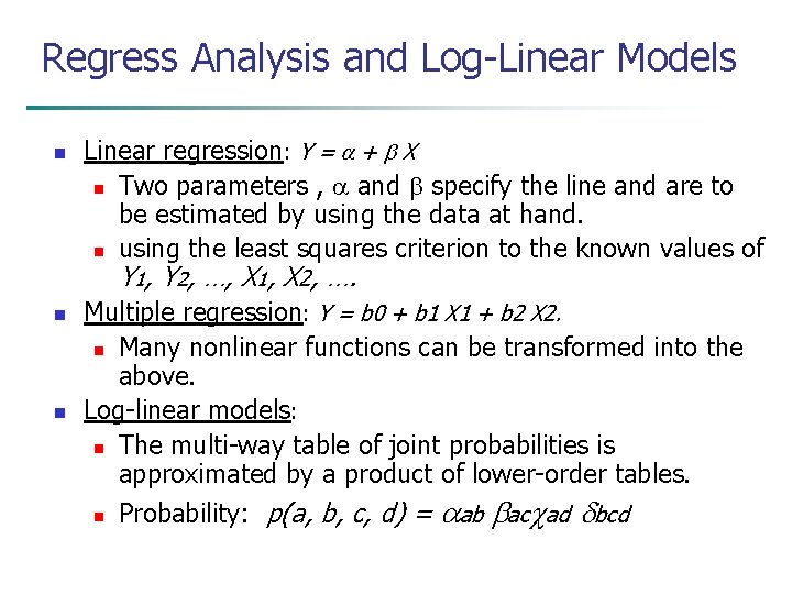 Regress Analysis and Log-Linear Models n Linear regression: Y = + X n Two