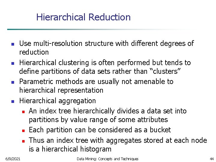 Hierarchical Reduction n n Use multi-resolution structure with different degrees of reduction Hierarchical clustering