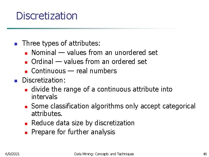 Discretization n n 6/9/2021 Three types of attributes: n Nominal — values from an