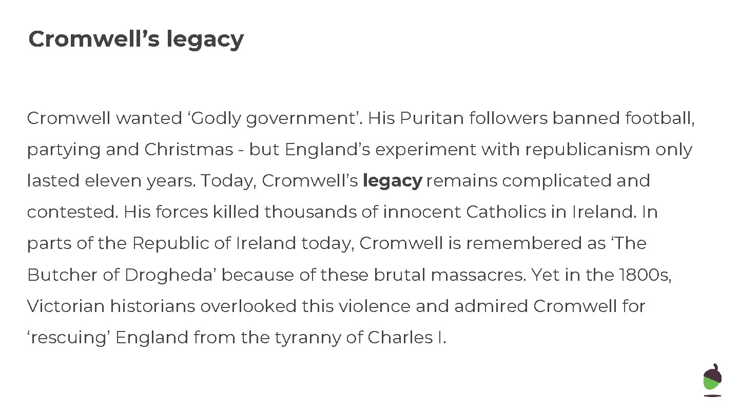 Cromwell’s legacy Cromwell wanted ‘Godly government’. His Puritan followers banned football, partying and Christmas