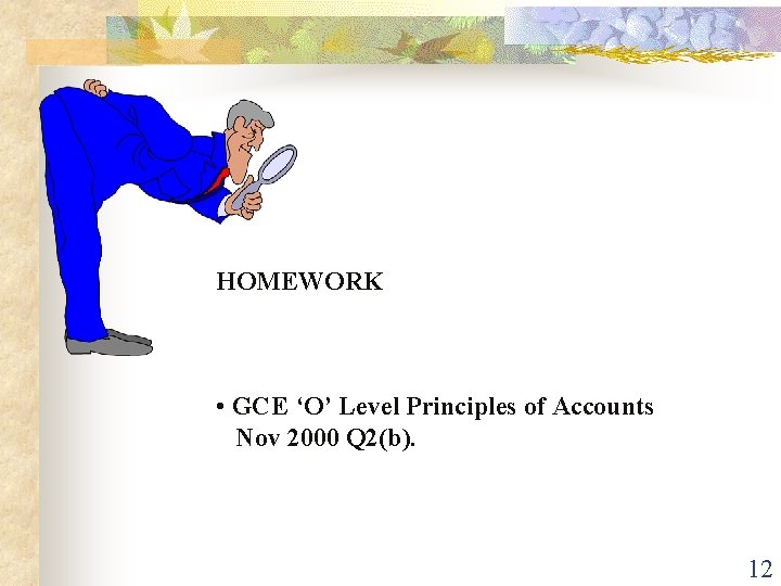 HOMEWORK • GCE ‘O’ Level Principles of Accounts Nov 2000 Q 2(b). 12 