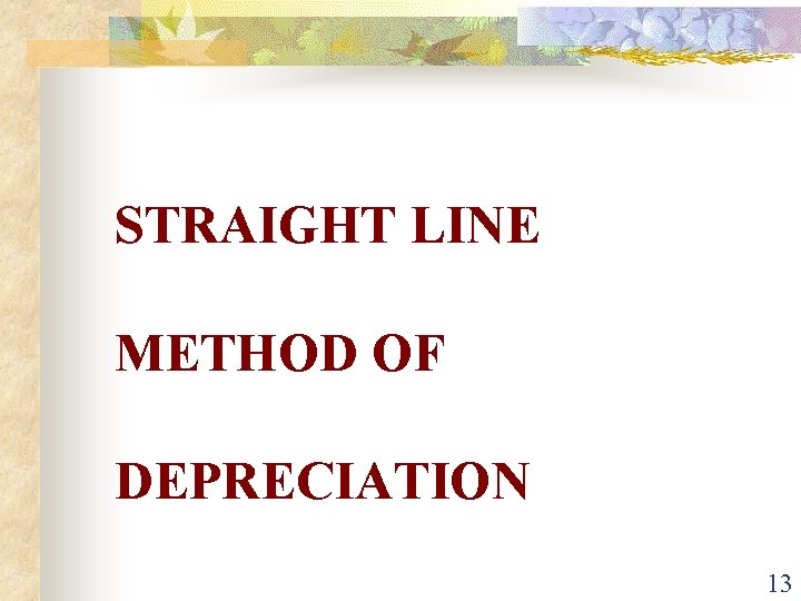 STRAIGHT LINE METHOD OF DEPRECIATION 13 