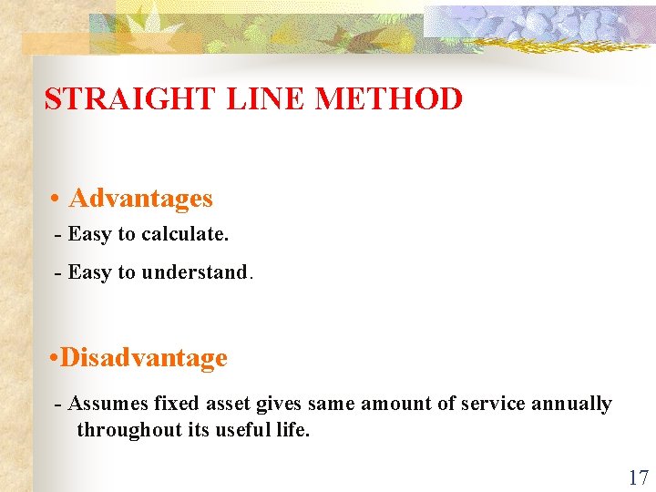 STRAIGHT LINE METHOD • Advantages - Easy to calculate. - Easy to understand. •