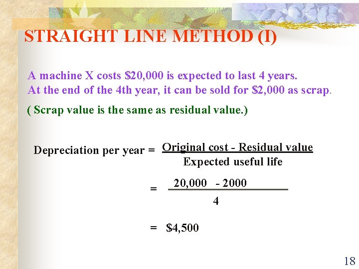 STRAIGHT LINE METHOD (I) A machine X costs $20, 000 is expected to last