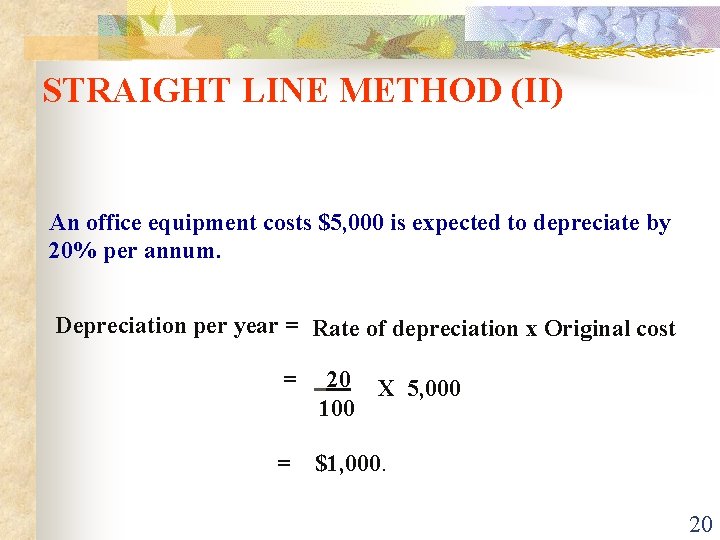 STRAIGHT LINE METHOD (II) An office equipment costs $5, 000 is expected to depreciate