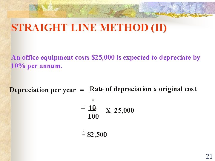 STRAIGHT LINE METHOD (II) An office equipment costs $25, 000 is expected to depreciate