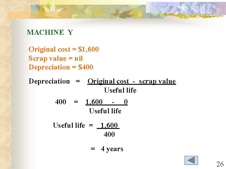 MACHINE Y Original cost = $1, 600 Scrap value = nil Depreciation = $400