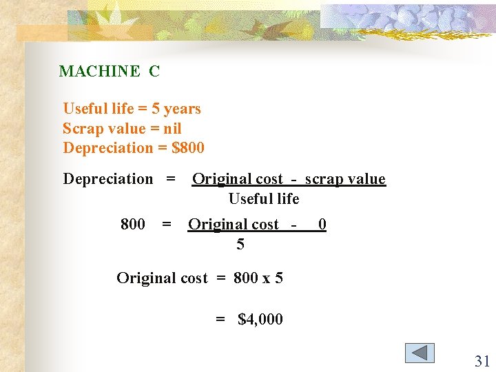 MACHINE C Useful life = 5 years Scrap value = nil Depreciation = $800