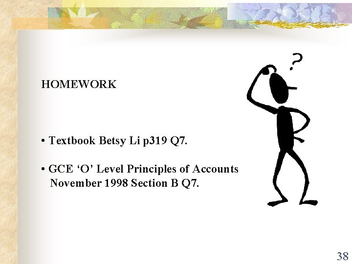 HOMEWORK • Textbook Betsy Li p 319 Q 7. • GCE ‘O’ Level Principles