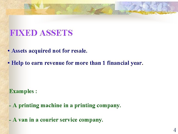 FIXED ASSETS • Assets acquired not for resale. • Help to earn revenue for